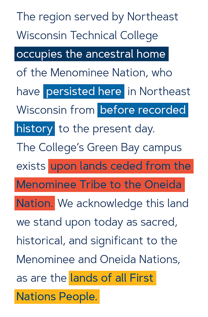 威斯康星州東北技術學院所服務的地區占據了梅諾米尼國家的祖先，他們從記錄曆史到今天一直在威斯康星州東北部一直在這裏一直存在。該學院的綠灣校園存在於從Menominee部落到Oneida國家的土地上。我們承認，今天我們所麵臨的這片土地是神聖的，曆史的和對梅諾米尼和奧尼達國家的重要意義，以及所有原住民人民的土地也是如此。